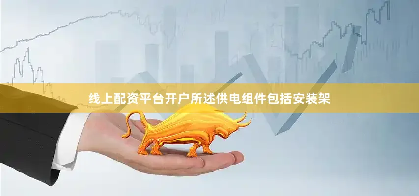 线上配资平台开户所述供电组件包括安装架